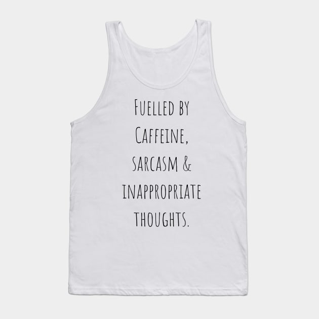 Fuelled by Caffeine, Sarcasm and Inappropriate Thoughts Funny Quote Tank Top by A.P.